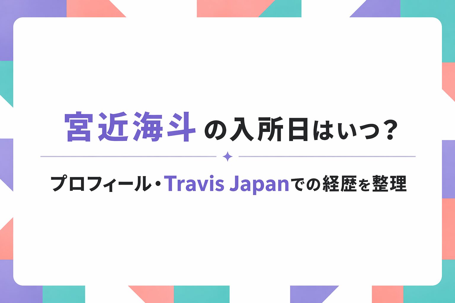 宮近海斗の入所日はいつ？プロフィール・Travis Japanでの経歴を整理のアイキャッチ